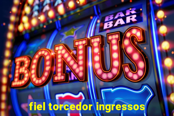 fiel torcedor ingressos